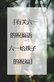 有关六一的祝福语 六一给孩子的祝福