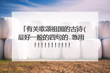 有关歌颂祖国的古诗(最好一般的四句的.急用!!!!!!!!!!!!!!!!!!)