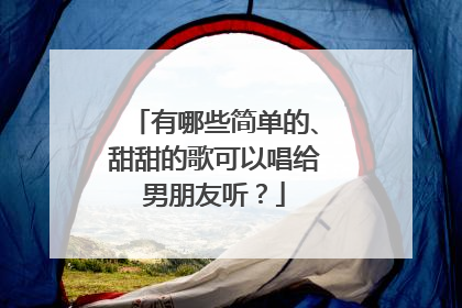 有哪些简单的、甜甜的歌可以唱给男朋友听？