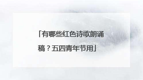 有哪些红色诗歌朗诵稿?五四青年节用