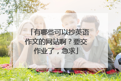 有哪些可以抄英语作文的网站啊？要交作业了，急求