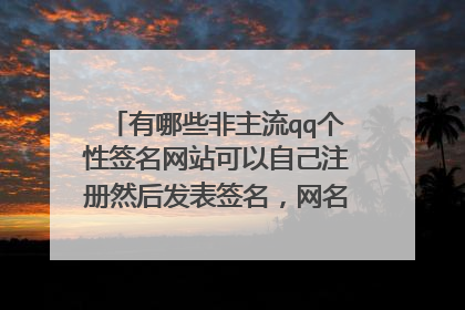 有哪些非主流qq个性签名网站可以自己注册然后发表签名，网名，空间留言等功能