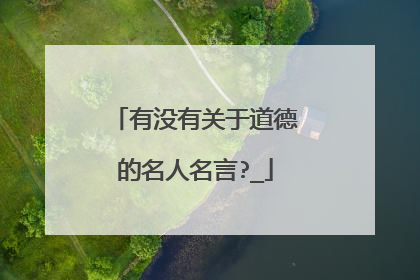 有没有关于道德的名人名言?_