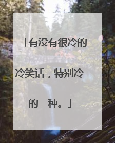 有没有很冷的冷笑话,特别冷的一种。
