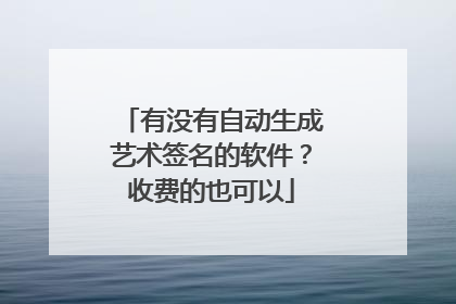 有没有自动生成艺术签名的软件？收费的也可以