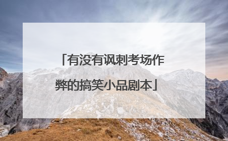 有没有讽刺考场作弊的搞笑小品剧本