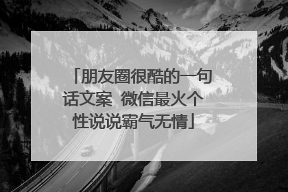 朋友圈很酷的一句话文案 微信最火个性说说霸气无情