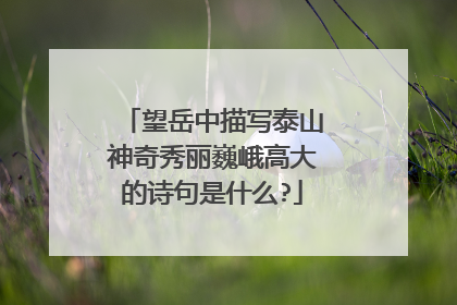 望岳中描写泰山神奇秀丽巍峨高大的诗句是什么?