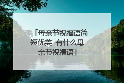 母亲节祝福语简短优美 有什么母亲节祝福语