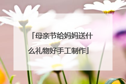 母亲节给妈妈送什么礼物好手工制作