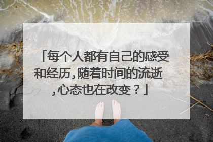 每个人都有自己的感受和经历,随着时间的流逝,心态也在改变？