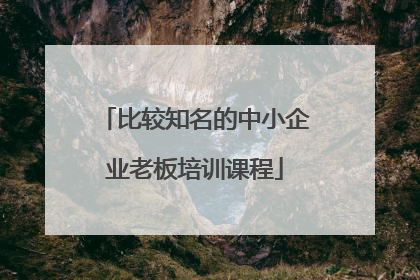 比较知名的中小企业老板培训课程