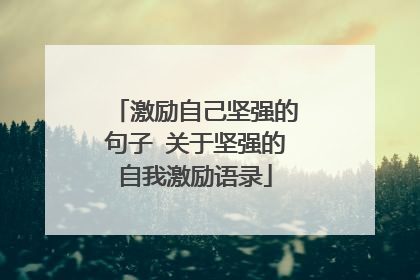 激励自己坚强的句子 关于坚强的自我激励语录