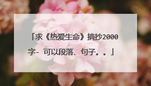求《热爱生命》摘抄2000字- 可以段落、句子。。