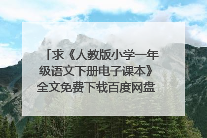 求《人教版小学一年级语文下册电子课本》全文免费下载百度网盘资源,谢谢~