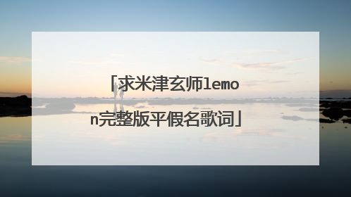 求米津玄师lemon完整版平假名歌词