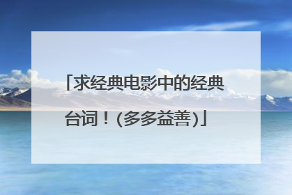 求经典电影中的经典台词!(多多益善)