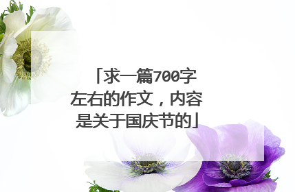 求一篇700字左右的作文，内容是关于国庆节的