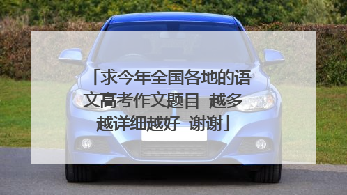 求今年全国各地的语文高考作文题目 越多越详细越好 谢谢