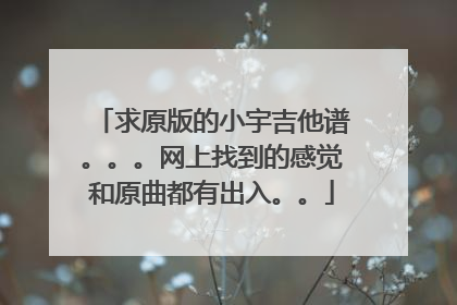 求原版的小宇吉他谱。。。网上找到的感觉和原曲都有出入。。