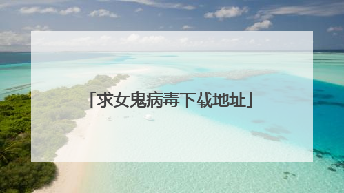 求女鬼病毒下载地址