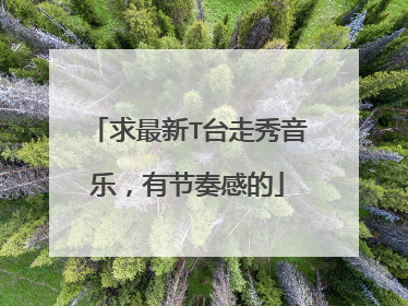 求最新T台走秀音乐,有节奏感的