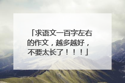 求语文一百字左右的作文，越多越好，不要太长了！！！