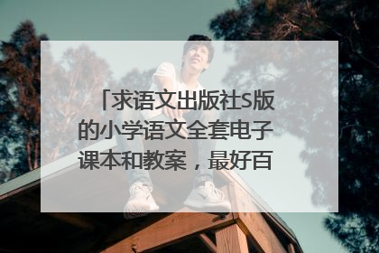 求语文出版社S版的小学语文全套电子课本和教案，最好百度云，谢谢！