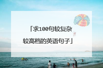 求100句较复杂较高档的英语句子