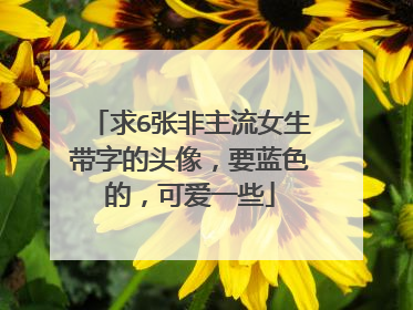求6张非主流女生带字的头像,要蓝色的,可爱一些