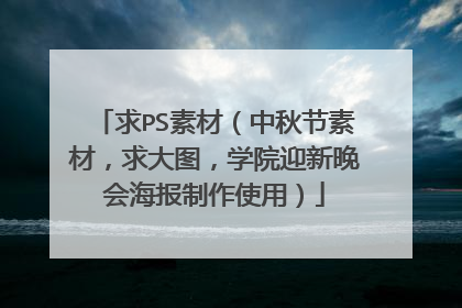 求PS素材（中秋节素材，求大图，学院迎新晚会海报制作使用）