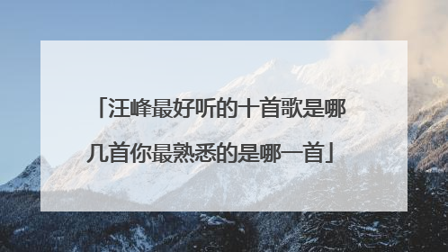 汪峰最好听的十首歌是哪几首你最熟悉的是哪一首