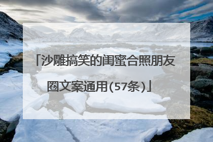 沙雕搞笑的闺蜜合照朋友圈文案通用(57条)