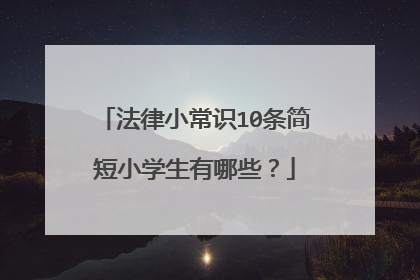 法律小常识10条简短小学生有哪些？