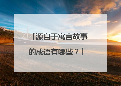源自于寓言故事的成语有哪些？