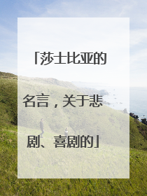 莎士比亚的名言,关于悲剧、喜剧的