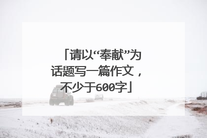 请以“奉献”为话题写一篇作文,不少于600字