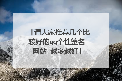 请大家推荐几个比较好的qq个性签名网站 越多越好