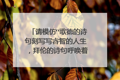 请模仿“歌德的诗句刻写写睿智的人生，拜伦的诗句呼唤着奋斗的热情”的句式，另写两句。