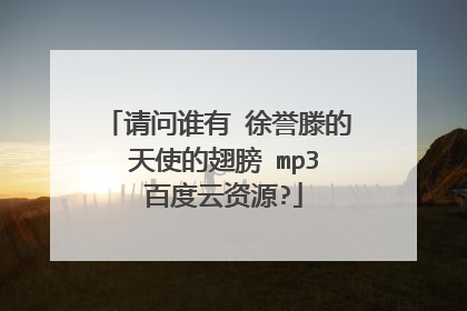 请问谁有 徐誉滕的 天使的翅膀 mp3 百度云资源?