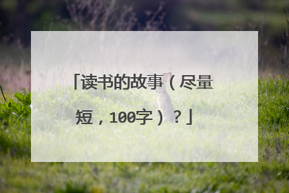 读书的故事（尽量短，100字）？