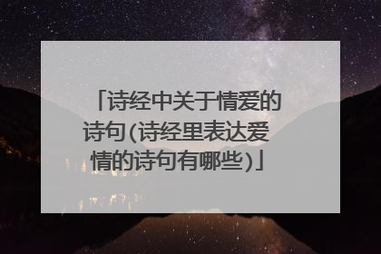 诗经中关于情爱的诗句(诗经里表达爱情的诗句有哪些)