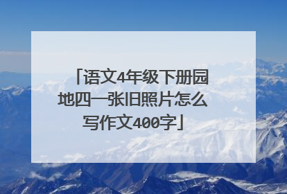 语文4年级下册园地四一张旧照片怎么写作文400字
