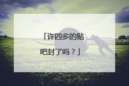 许四多的贴吧封了吗?