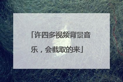 许四多视频背景音乐,会截取的来