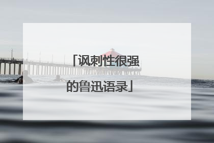讽刺性很强的鲁迅语录