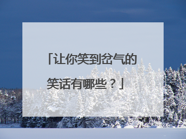 让你笑到岔气的笑话有哪些？