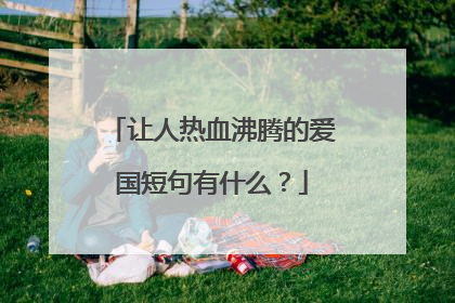 让人热血沸腾的爱国短句有什么？