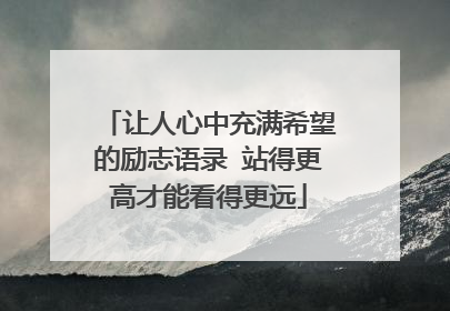 让人心中充满希望的励志语录 站得更高才能看得更远