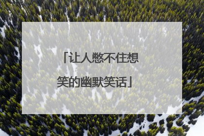 让人憋不住想笑的幽默笑话